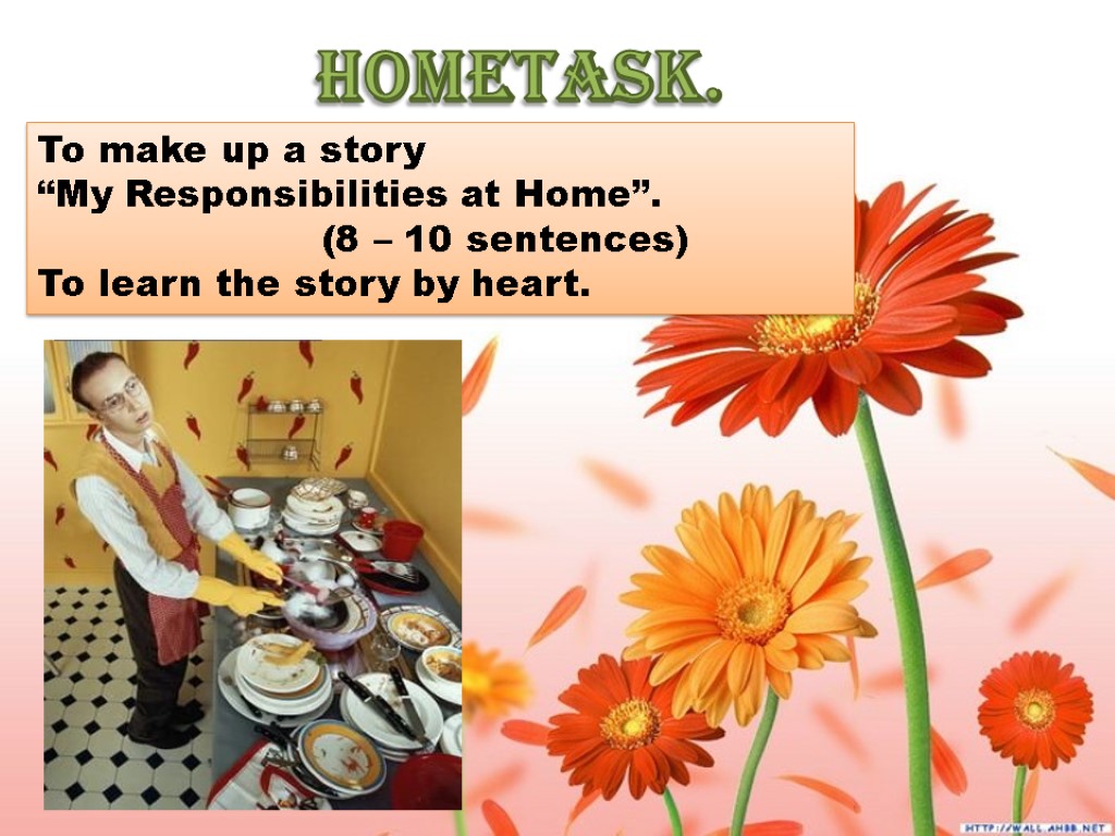 HOMETASK. To make up a story “My Responsibilities at Home”. (8 – 10 sentences)